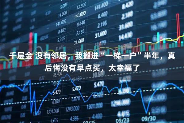 千层金 没有邻居，我搬进“一梯一户”半年，真后悔没有早点买，太幸福了