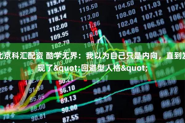 北京科汇配资 酷学无界：我以为自己只是内向，直到发现了"回避型人格"